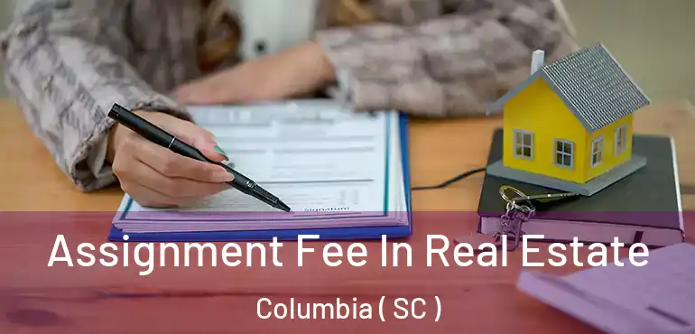  Assignment Fee In Real Estate Columbia ( SC )