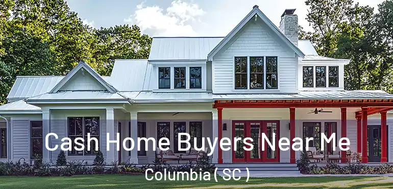  Cash Home Buyers Near Me Columbia ( SC )