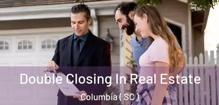  Double Closing In Real Estate Columbia ( SC )
