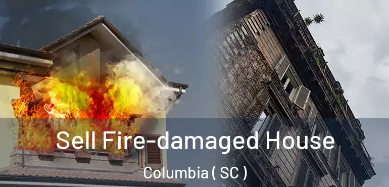  Sell Fire-damaged House Columbia ( SC )
