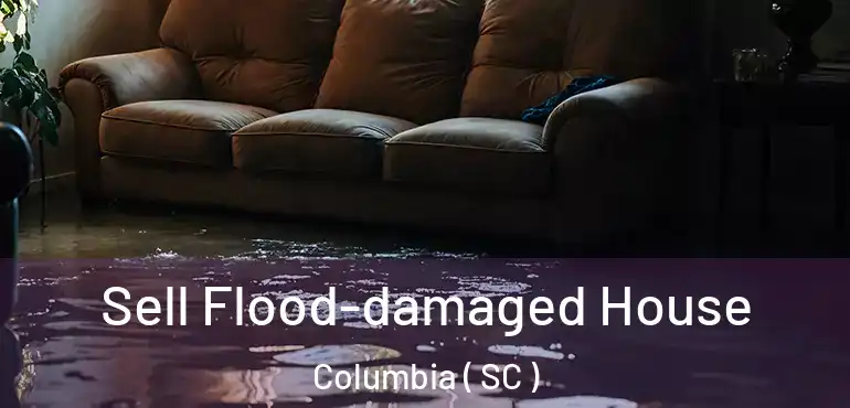  Sell Flood-damaged House Columbia ( SC )