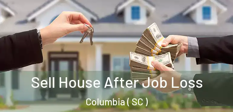  Sell House After Job Loss Columbia ( SC )