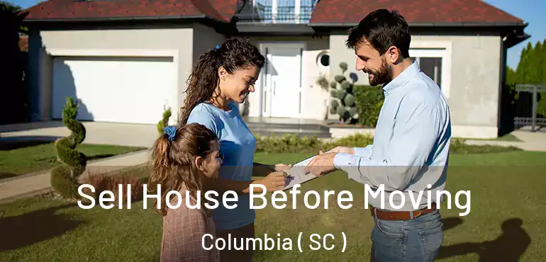  Sell House Before Moving Columbia ( SC )