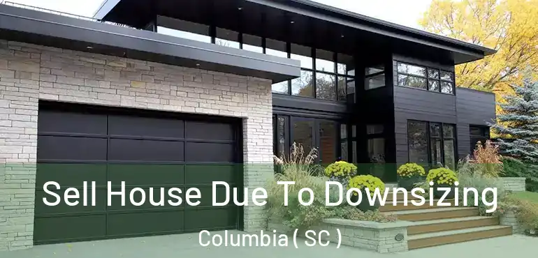  Sell House Due To Downsizing Columbia ( SC )