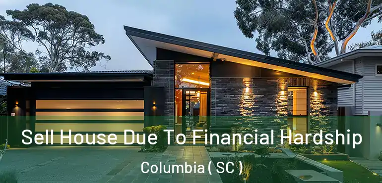  Sell House Due To Financial Hardship Columbia ( SC )