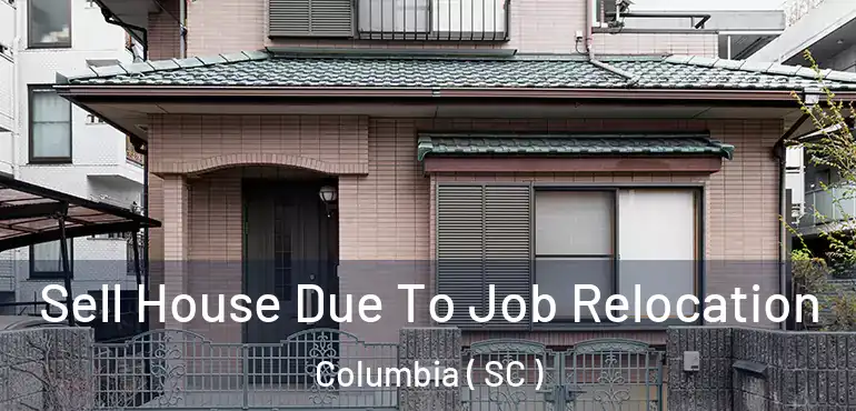  Sell House Due To Job Relocation Columbia ( SC )