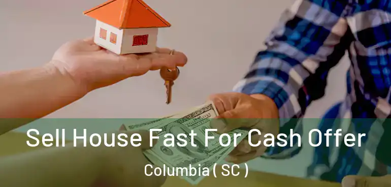  Sell House Fast For Cash Offer Columbia ( SC )