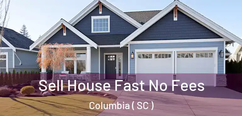  Sell House Fast No Fees Columbia ( SC )