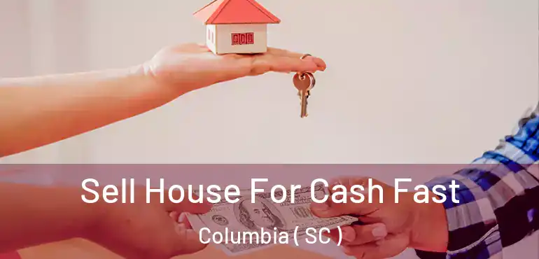  Sell House For Cash Fast Columbia ( SC )