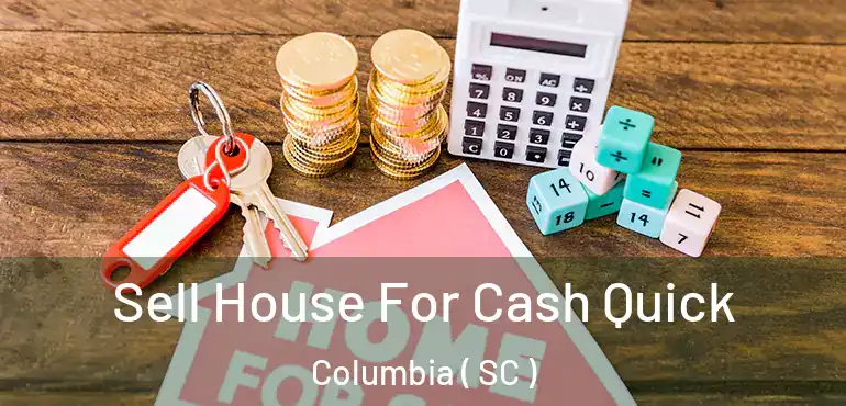  Sell House For Cash Quick Columbia ( SC )