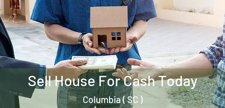  Sell House For Cash Today Columbia ( SC )