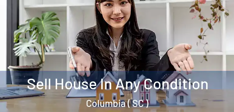  Sell House In Any Condition Columbia ( SC )