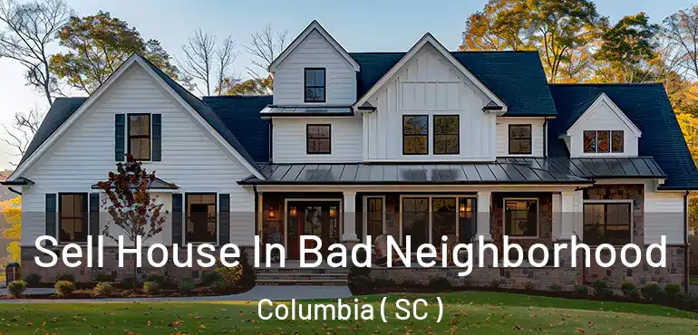  Sell House In Bad Neighborhood Columbia ( SC )