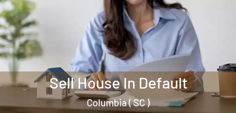  Sell House In Default Columbia ( SC )