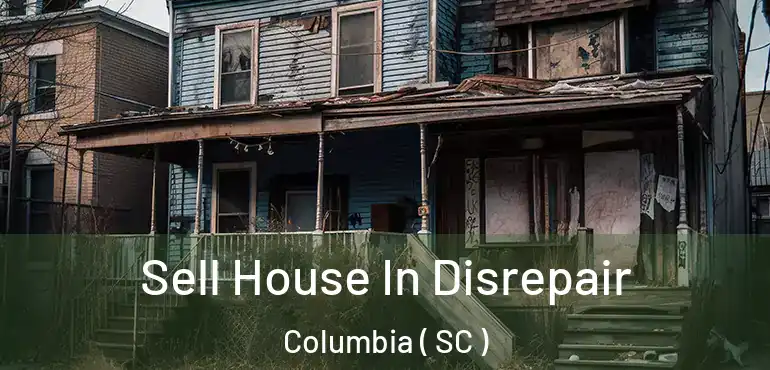  Sell House In Disrepair Columbia ( SC )