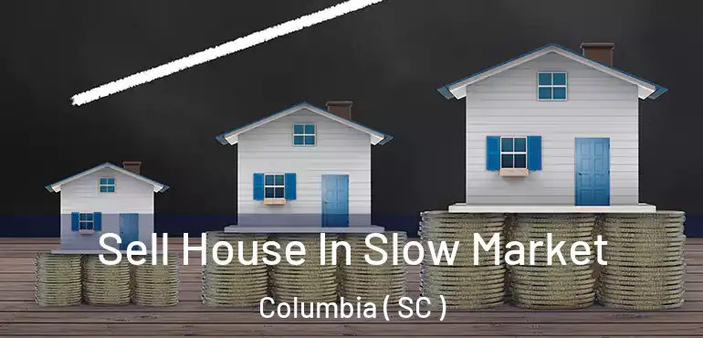  Sell House In Slow Market Columbia ( SC )