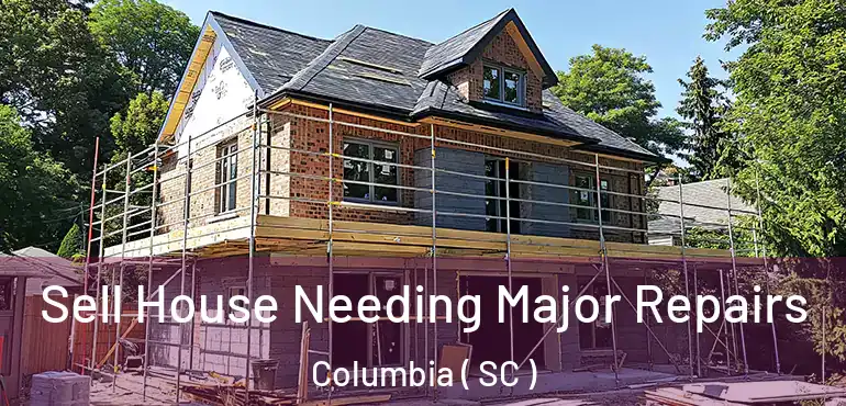  Sell House Needing Major Repairs Columbia ( SC )