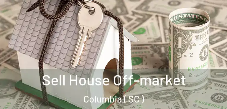  Sell House Off-market Columbia ( SC )