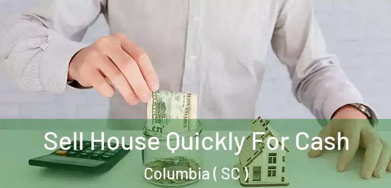  Sell House Quickly For Cash Columbia ( SC )