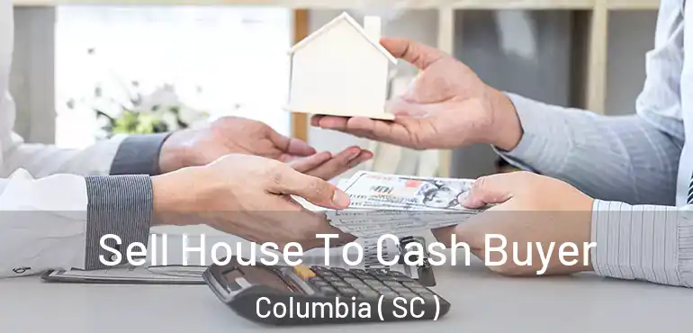  Sell House To Cash Buyer Columbia ( SC )