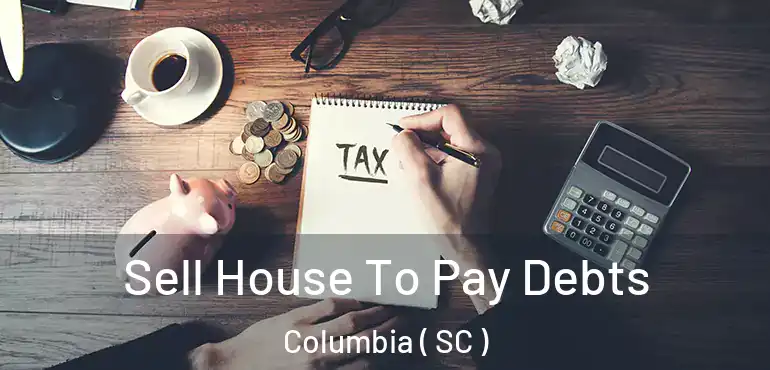  Sell House To Pay Debts Columbia ( SC )