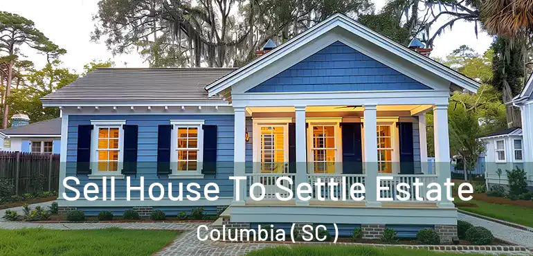  Sell House To Settle Estate Columbia ( SC )