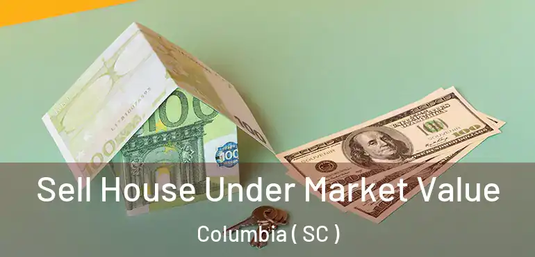  Sell House Under Market Value Columbia ( SC )