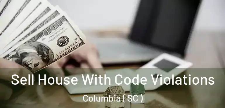  Sell House With Code Violations Columbia ( SC )