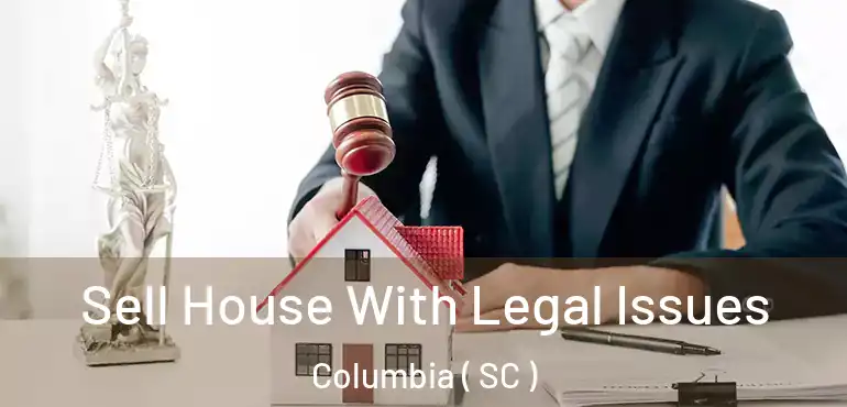  Sell House With Legal Issues Columbia ( SC )