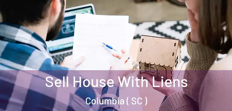  Sell House With Liens Columbia ( SC )