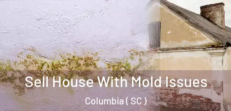  Sell House With Mold Issues Columbia ( SC )