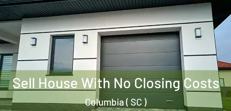  Sell House With No Closing Costs Columbia ( SC )