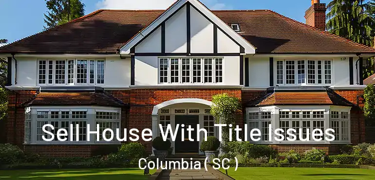  Sell House With Title Issues Columbia ( SC )