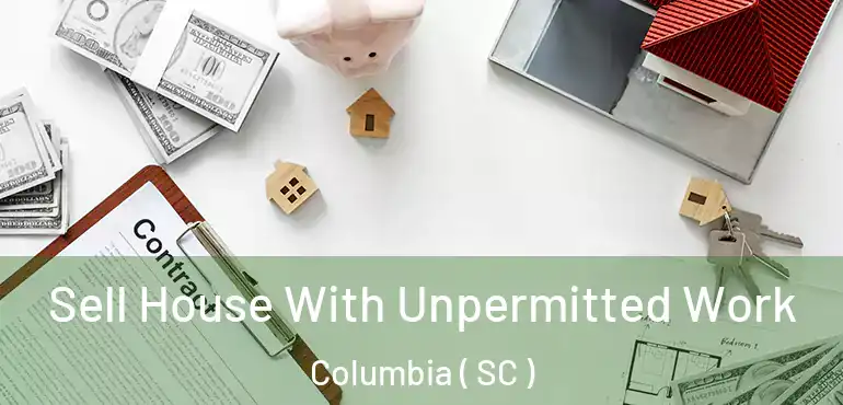  Sell House With Unpermitted Work Columbia ( SC )