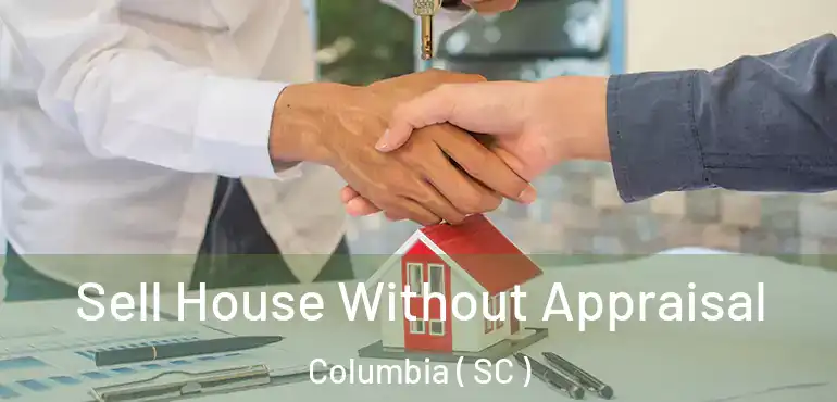  Sell House Without Appraisal Columbia ( SC )