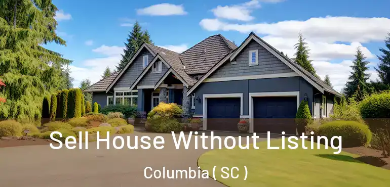  Sell House Without Listing Columbia ( SC )