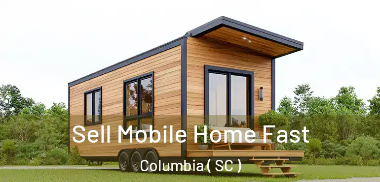  Sell Mobile Home Fast Columbia ( SC )