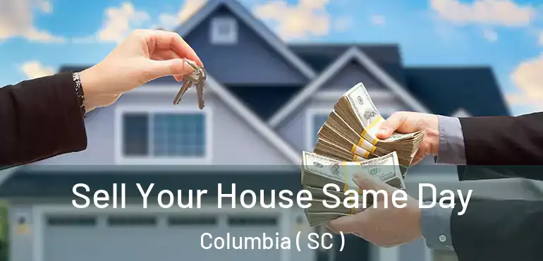  Sell Your House Same Day Columbia ( SC )